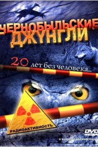 Чернобыльские джунгли. 20 лет без человека 2005